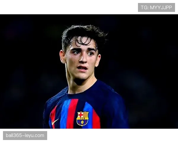 加维在巴萨的表现持续提升，年轻中场逐渐改变球队格局